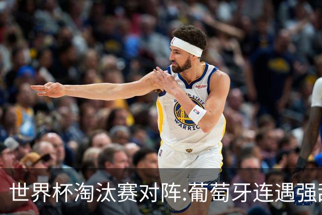 世界杯淘汰赛对阵:葡萄牙连遇强敌 阿根廷轻松