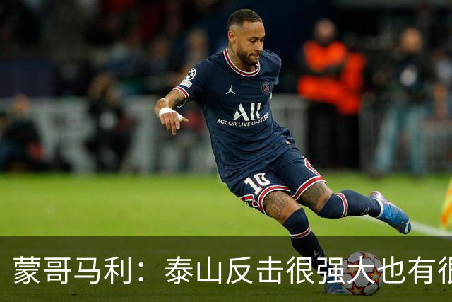 蒙哥马利：泰山反击很强大也有很多出色球员 张稀哲、王刚将缺阵